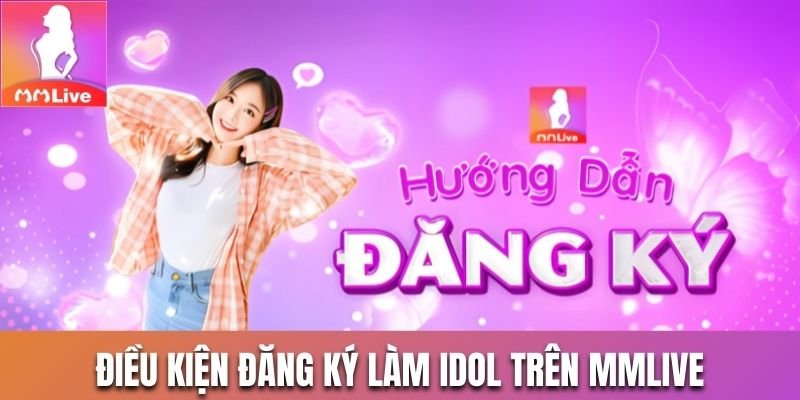Điều kiện đăng ký làm Idol trên MMlive
