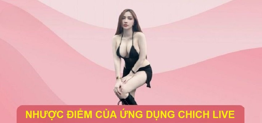 Một số hạn chế của Chich Live người dùng nên biết trước khi sử dụng