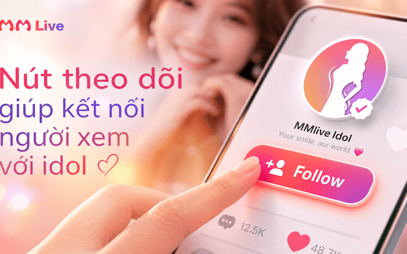 Nút theo dõi giúp kết nối người xem với idol