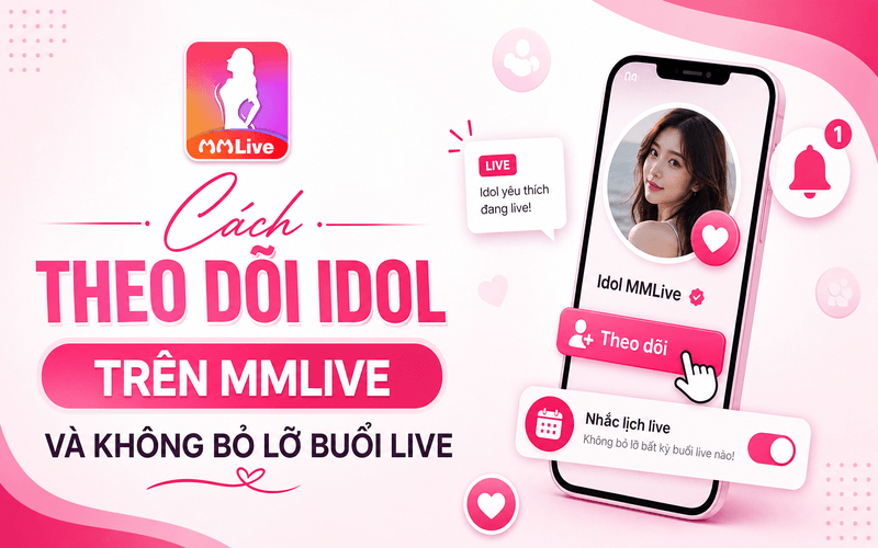 Cách Theo Dõi Idol Trên MMLive Và Không Bỏ Lỡ Buổi Live