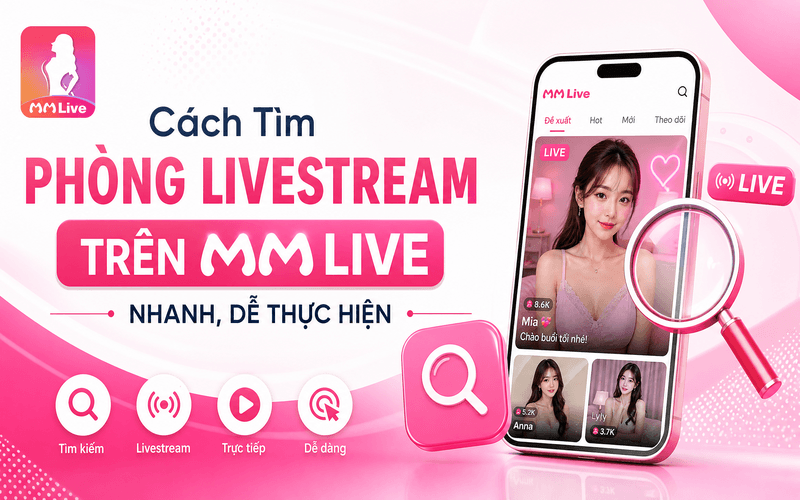 Cách Tìm Phòng Livestream Trên MMLive Nhanh, Dễ Thực Hiện