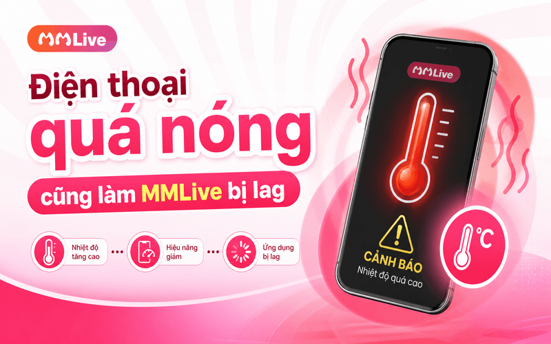 Điện thoại quá nóng cũng làm MMLive bị lag