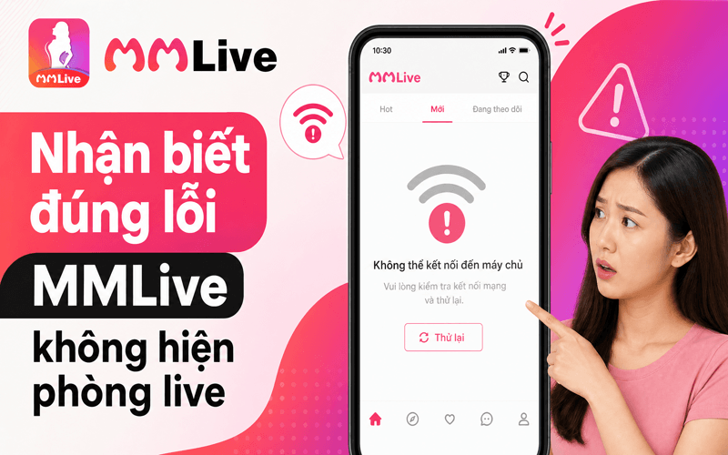 Nhận biết đúng lỗi MMLive không hiện phòng live