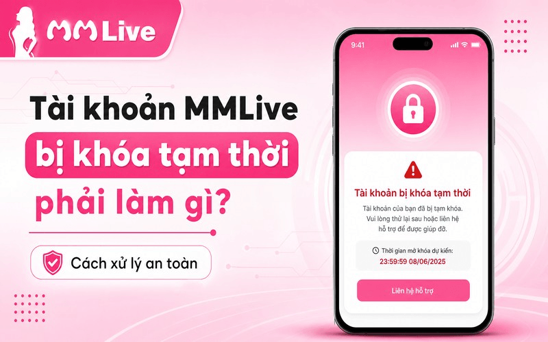 Tài khoản MMLive bị khóa tạm thời phải làm gì? Cách xử lý an toàn