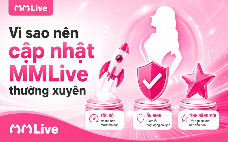 Vì sao nên cập nhật MMLive thường xuyên?