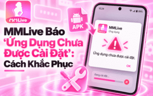 MMLive Báo “Ứng Dụng Chưa Được Cài Đặt”: Cách Khắc Phục